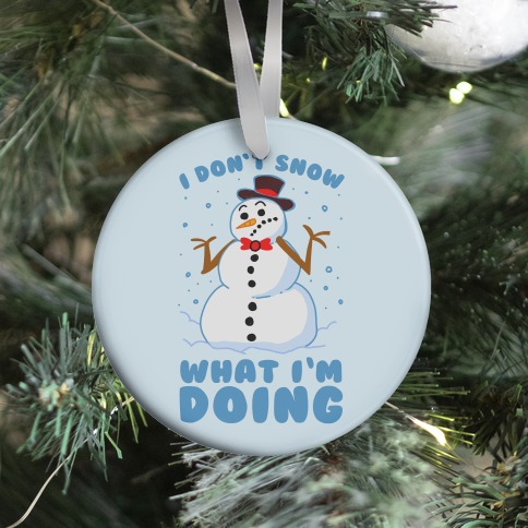 I Don't Snow What I'm Doing Ornament