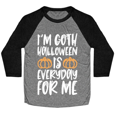 I'm Goth Halloween Is Everyday For Me Baseball Tee