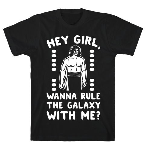 Hey Girl Wanna Rule The Galaxy With Me Parody White Print T-Shirt