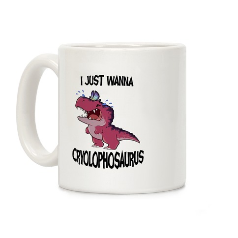 I Wanna Cryolophosaurus Coffee Mug