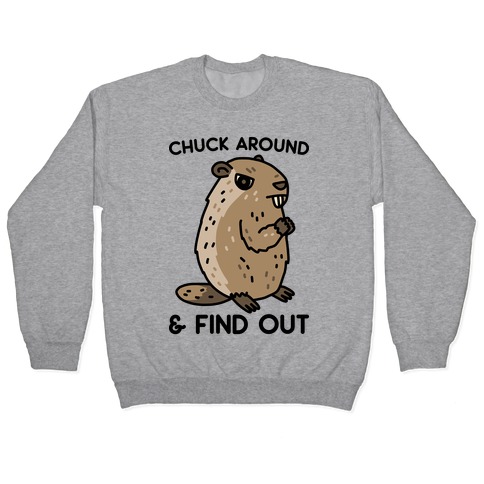 Chuck Around And Find Out Woodchuck Pullover