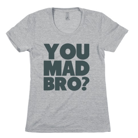You Mad Bro? Womens T-Shirt