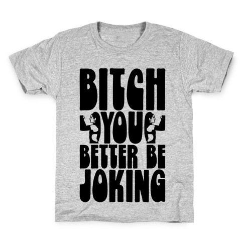 Bitch You Better Be Joking Parody Kids T-Shirt