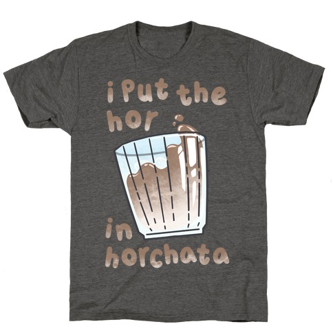 I Put The Hor In Horchata T-Shirt