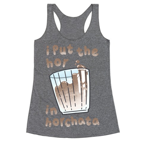 I Put The Hor In Horchata Racerback Tank Top