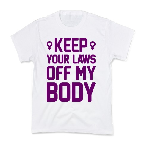 Keep Your Laws Off My Body (Female) Kids T-Shirt