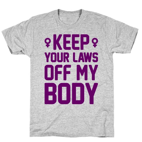 Keep Your Laws Off My Body (Female) T-Shirt