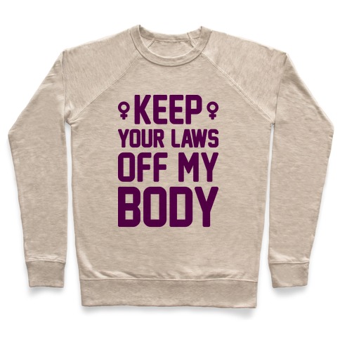 Keep Your Laws Off My Body (Female) Pullover