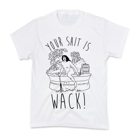 Your Shit Is Wack Truth Coming Out of Her Well Kids T-Shirt