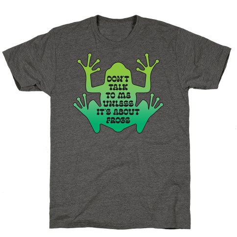 Don't Talk To Me Unless It's About Frogs T-Shirt