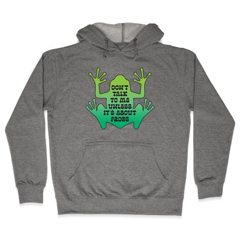 Don't Talk To Me Unless It's About Frogs Hooded Sweatshirt