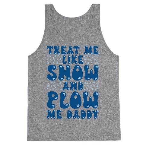 Treat Me Like Snow and Plow Me Daddy Tank Top