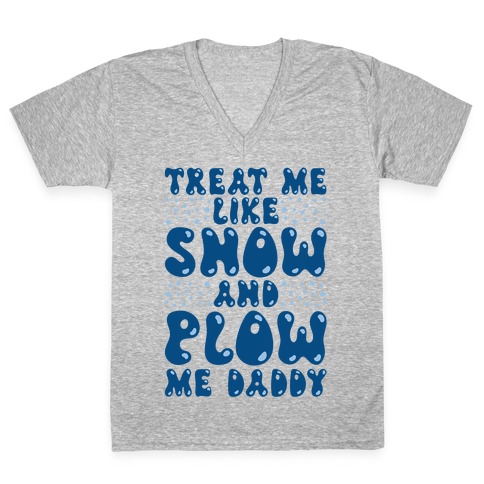 Treat Me Like Snow and Plow Me Daddy V-Neck Tee Shirt