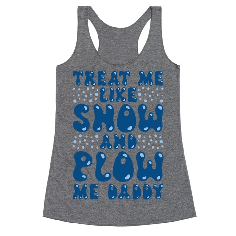 Treat Me Like Snow and Plow Me Daddy Racerback Tank Top