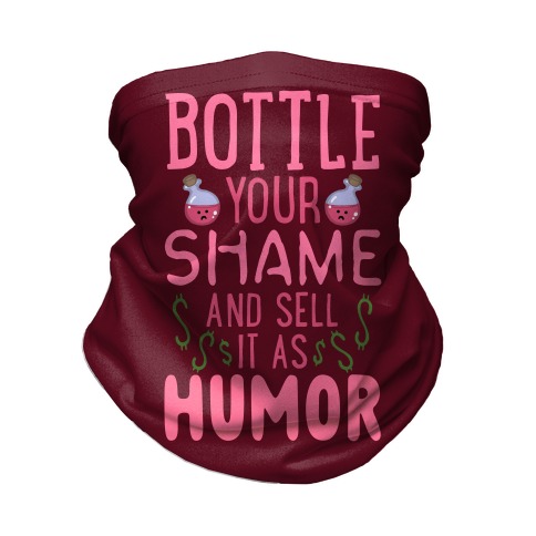 Bottle Your Shame And Sell It As Humor Neck Gaiter