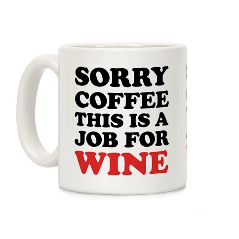 Sorry Coffee This Is A Job For Wine Coffee Mug