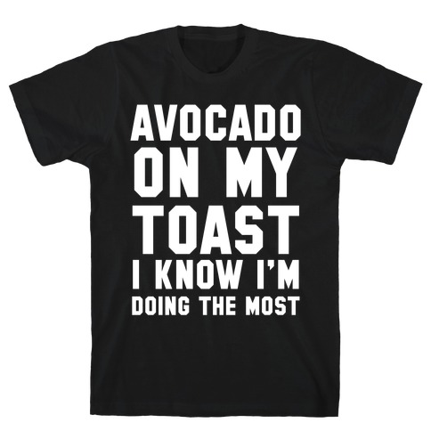 Avocado On MyToast, I Know I'm Doing The Most T-Shirt