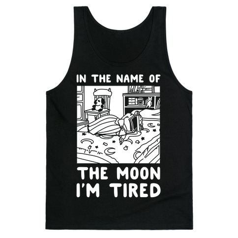 In the Name of the Moon I'm Tired Tank Top