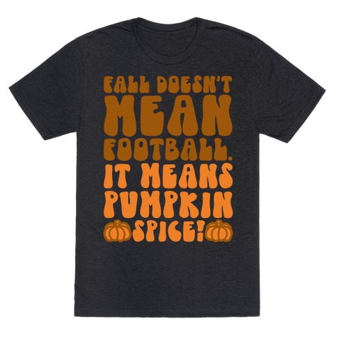 Fall Doesn't Mean Football It Means Pumpkin Spice T-Shirt