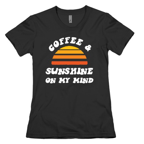 Coffee And Sunshine On My Mind Womens T-Shirt