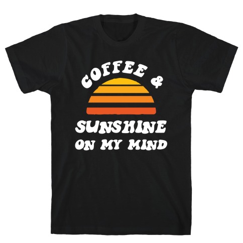 Coffee And Sunshine On My Mind T-Shirt
