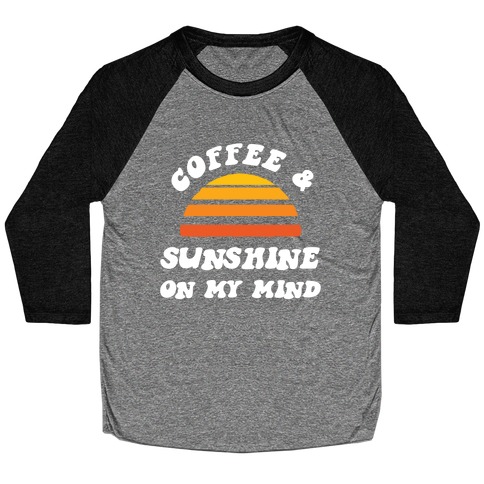 Coffee And Sunshine On My Mind Baseball Tee