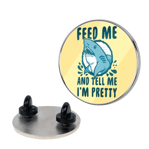 Feed Me and tell Me I'm Pretty Shark Pin