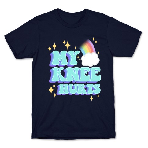 My Knee Hurts T-Shirt