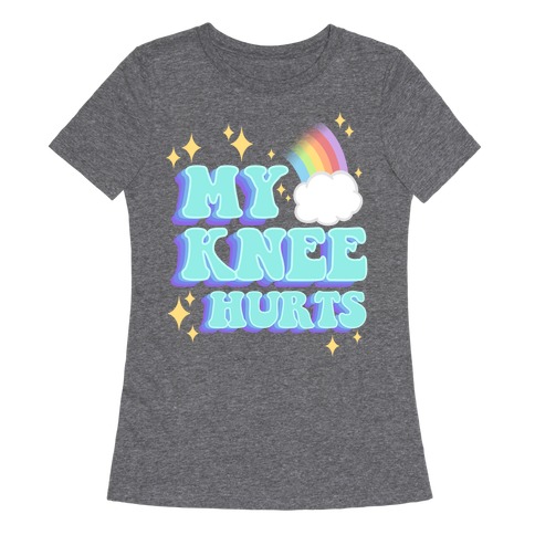 My Knee Hurts Womens T-Shirt