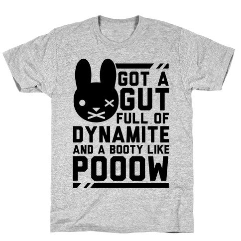 Got a Gut Full of Dynamite and a Booty Like POOOW T-Shirt