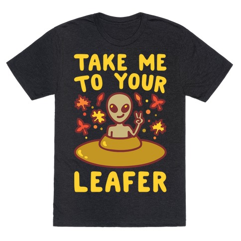 Take Me To Your Leafer Parody T-Shirt