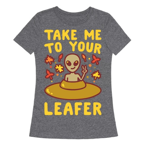 Take Me To Your Leafer Parody Womens T-Shirt
