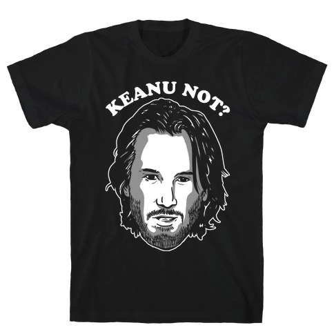 Keanu Not? T-Shirt