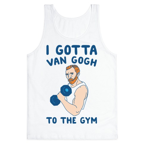 I Gotta Van Gogh To The Gym Tank Top