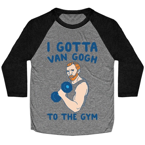 I Gotta Van Gogh To The Gym Baseball Tee