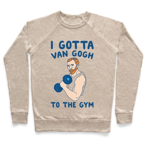 I Gotta Van Gogh To The Gym Pullover