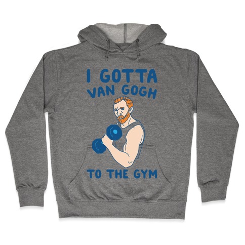 I Gotta Van Gogh To The Gym Hooded Sweatshirt