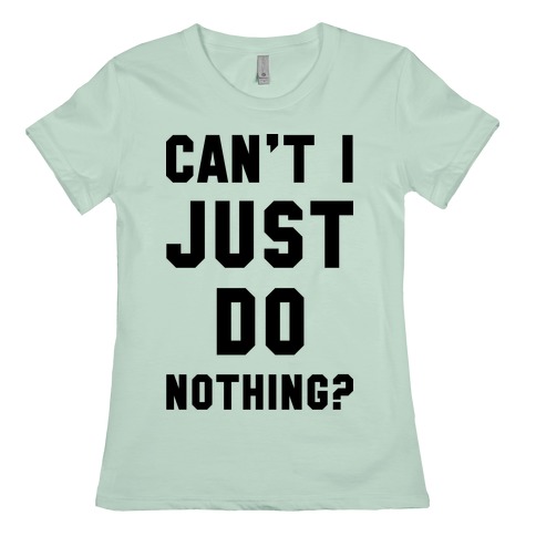 Can't I Just Do Nothing T-Shirts | LookHUMAN
