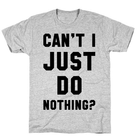 Can't I Just Do Nothing T-Shirts | LookHUMAN