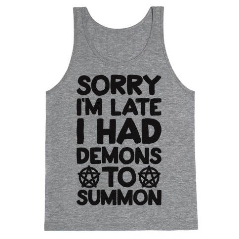 Sorry I'm Late I Had Demons To Summon Tank Top