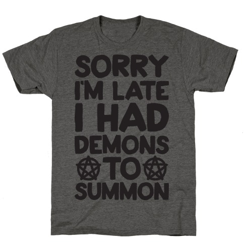 Sorry I'm Late I Had Demons To Summon T-Shirt