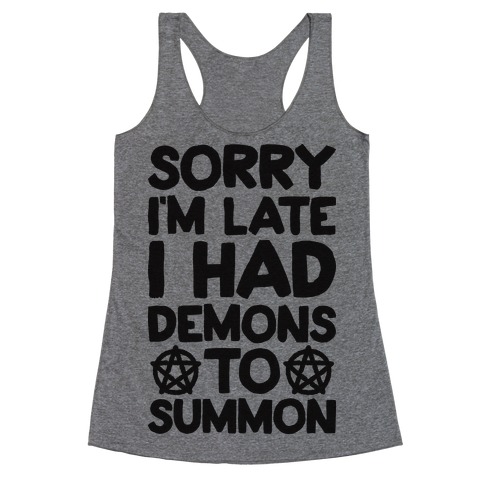 Sorry I'm Late I Had Demons To Summon Racerback Tank Top