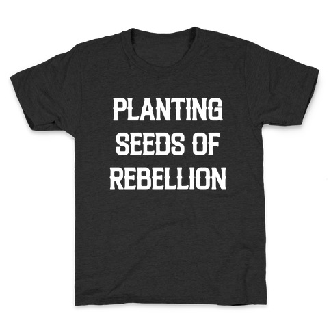 Planting Seeds Of Rebellion Kids T-Shirt