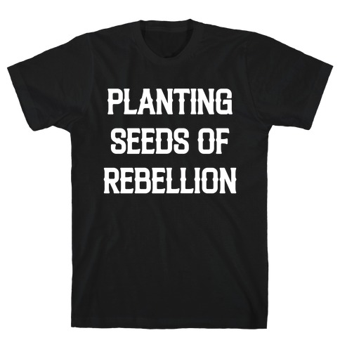 Planting Seeds Of Rebellion T-Shirt
