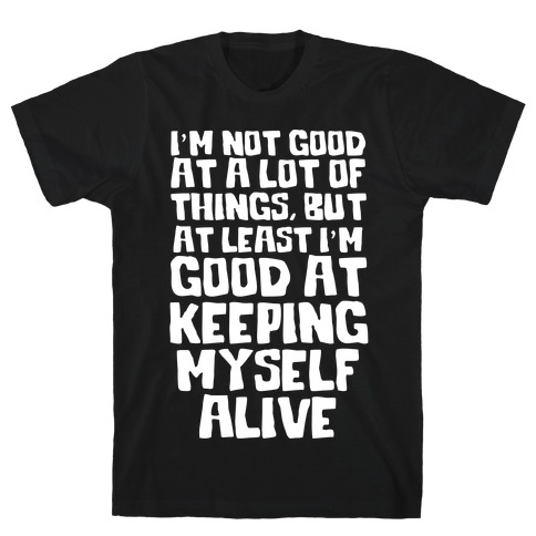 I'm Good At Keeping Myself Alive T-Shirt
