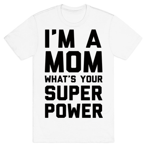 I'm A Mom What's Your Super Power T-Shirt