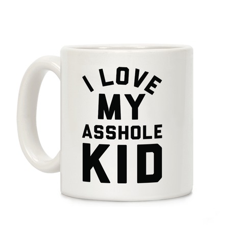 I Love My Asshole Kid Coffee Mug