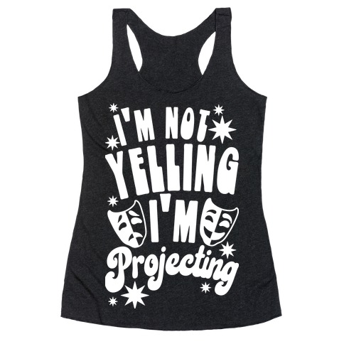 I'm Not Yelling I'm Projecting Racerback Tank Top