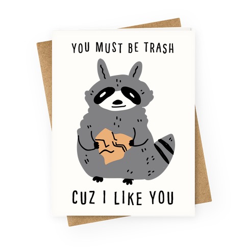 You Must Be Trash Cuz I Like You Greeting Card