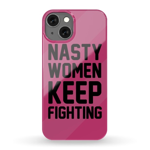 Nasty Women Keep Fighting Phone Case